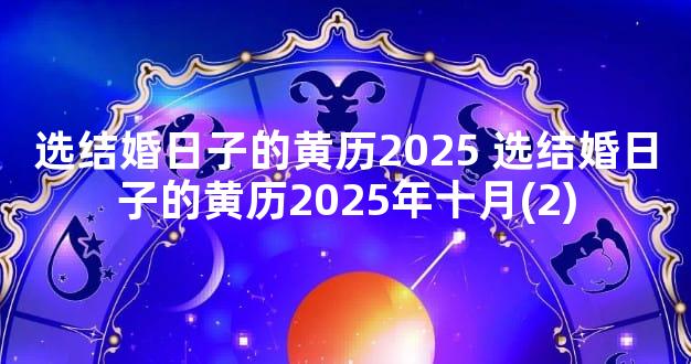 选结婚日子的黄历2025 选结婚日子的黄历2025年十月(2)